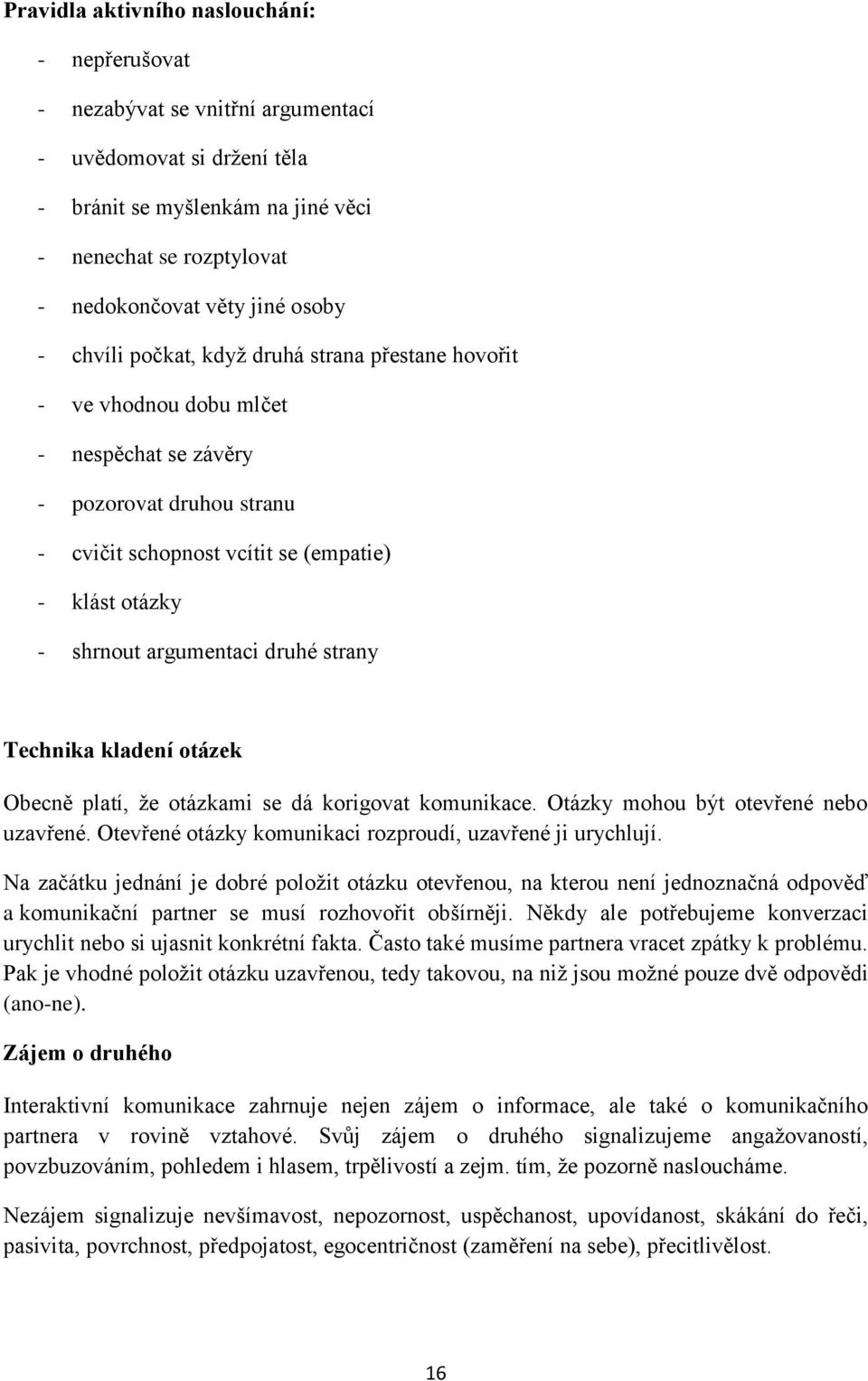 argumentaci druhé strany Technika kladení otázek Obecně platí, že otázkami se dá korigovat komunikace. Otázky mohou být otevřené nebo uzavřené.