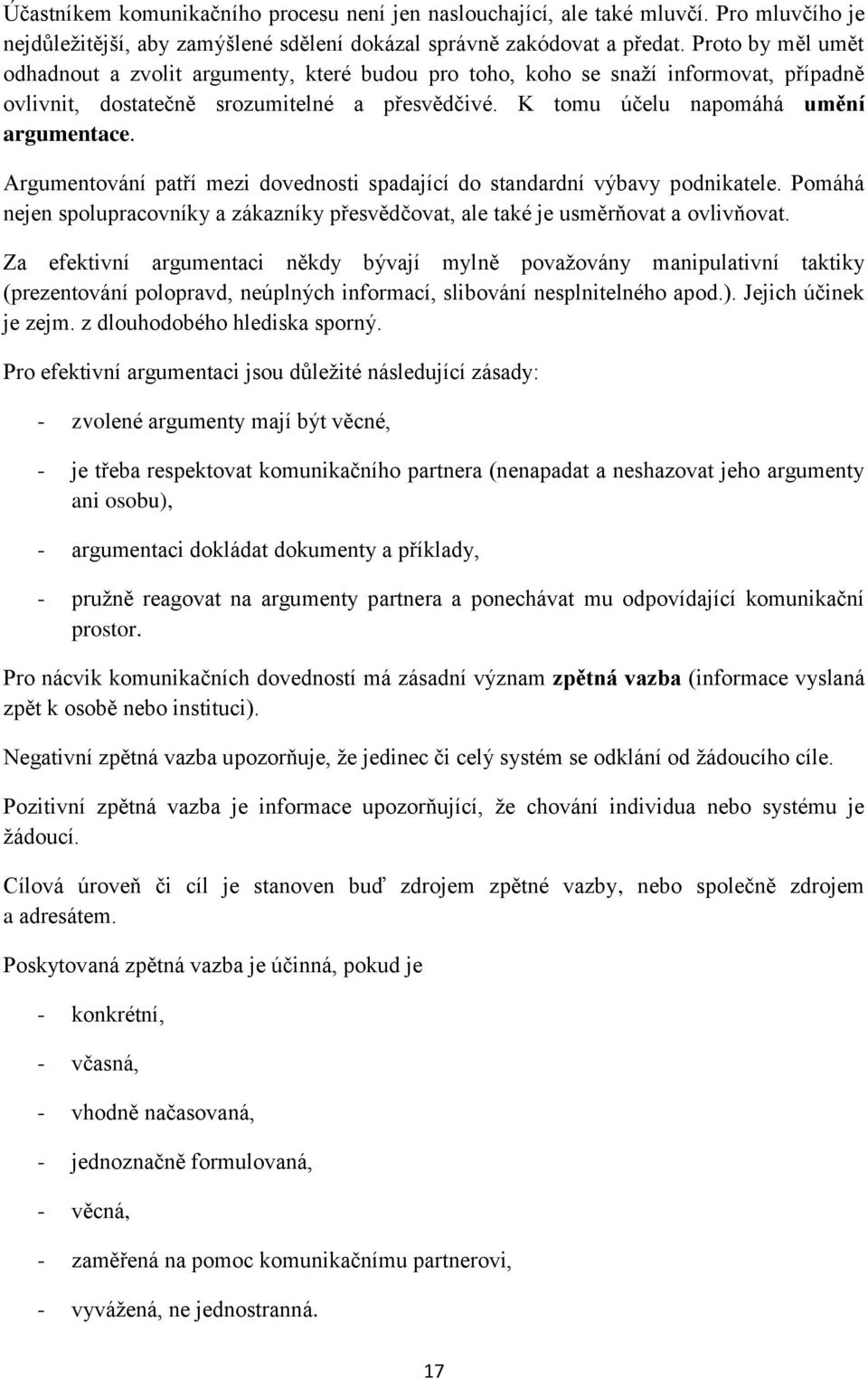 Argumentování patří mezi dovednosti spadající do standardní výbavy podnikatele. Pomáhá nejen spolupracovníky a zákazníky přesvědčovat, ale také je usměrňovat a ovlivňovat.