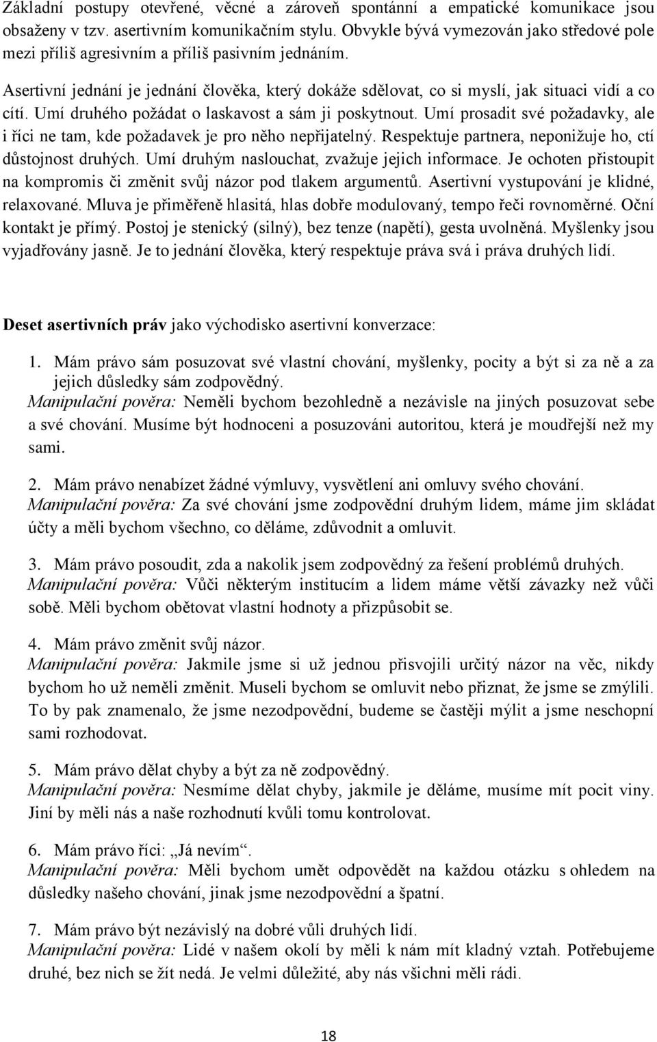 Umí druhého požádat o laskavost a sám ji poskytnout. Umí prosadit své požadavky, ale i říci ne tam, kde požadavek je pro něho nepřijatelný. Respektuje partnera, neponižuje ho, ctí důstojnost druhých.