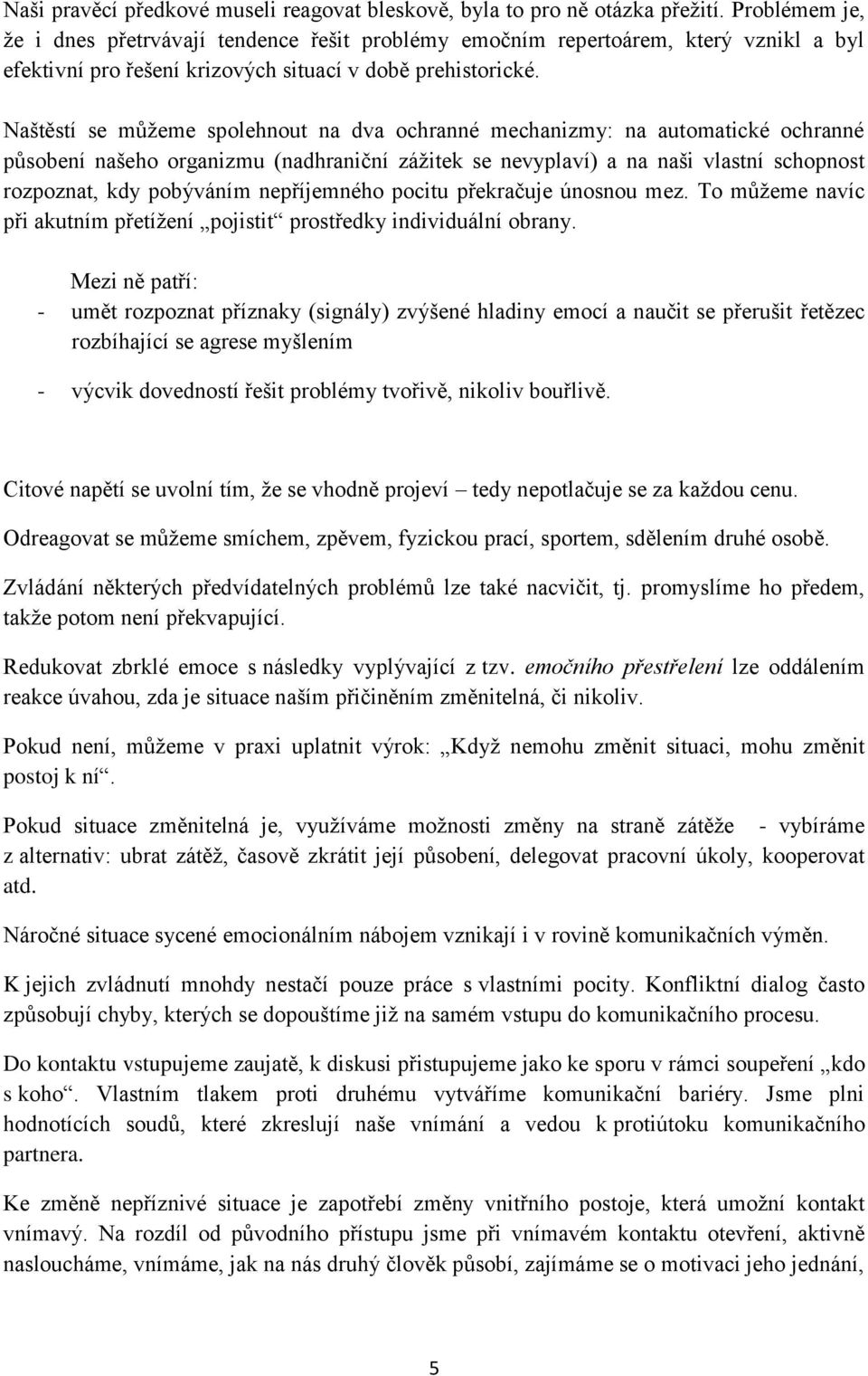 Naštěstí se můžeme spolehnout na dva ochranné mechanizmy: na automatické ochranné působení našeho organizmu (nadhraniční zážitek se nevyplaví) a na naši vlastní schopnost rozpoznat, kdy pobýváním