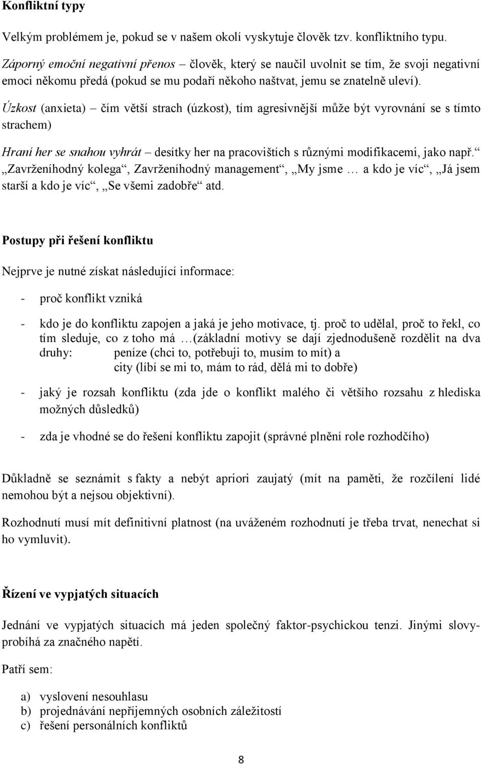 Úzkost (anxieta) čím větší strach (úzkost), tím agresivnější může být vyrovnání se s tímto strachem) Hraní her se snahou vyhrát desítky her na pracovištích s různými modifikacemi, jako např.