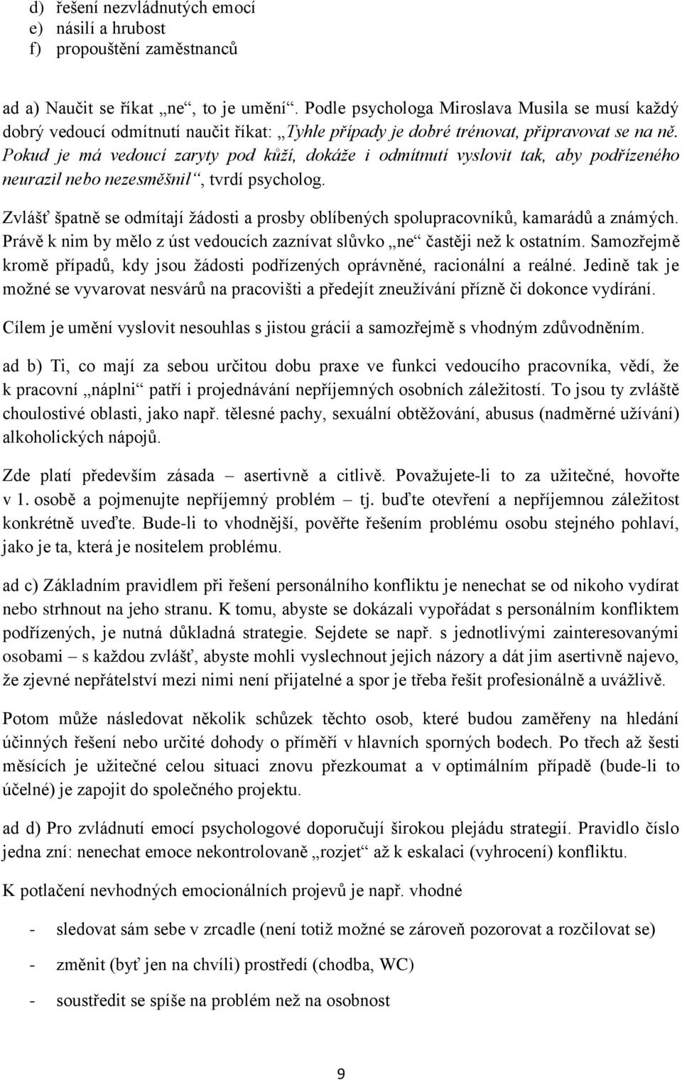 Pokud je má vedoucí zaryty pod kůží, dokáže i odmítnutí vyslovit tak, aby podřízeného neurazil nebo nezesměšnil, tvrdí psycholog.