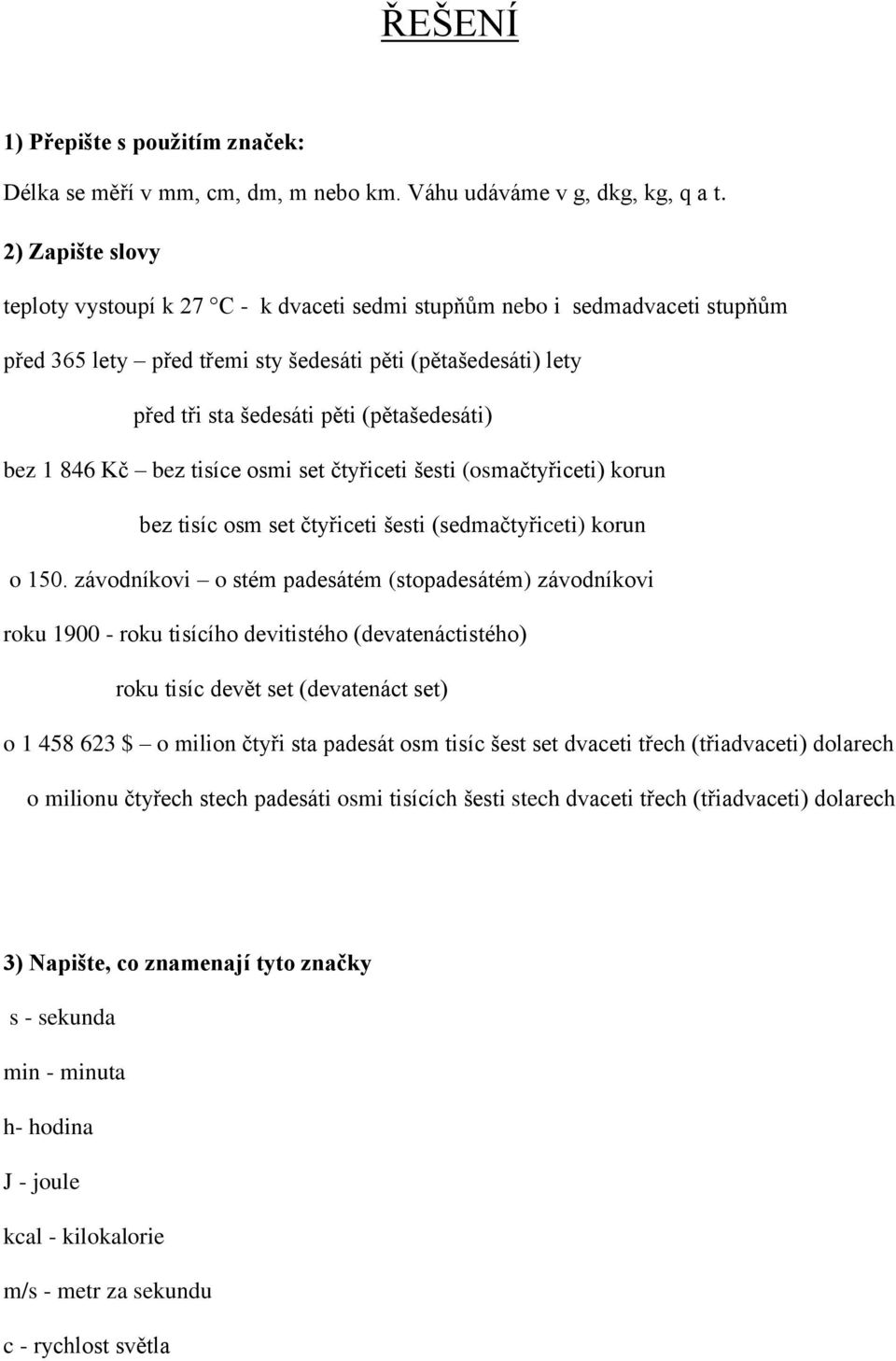 bez 1 846 Kč bez tisíce osmi set čtyřiceti šesti (osmačtyřiceti) korun bez tisíc osm set čtyřiceti šesti (sedmačtyřiceti) korun o 150.