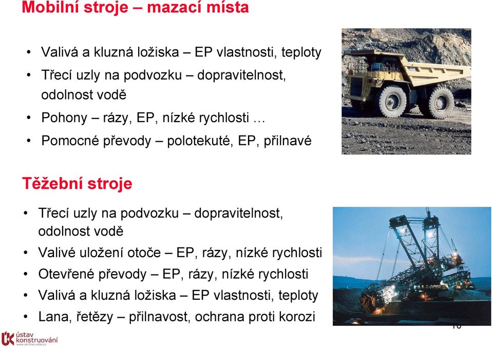 na podvozku dopravitelnost, odolnost vodě Valivé uložení otoče EP, rázy, nízké rychlosti Otevřené převody EP,