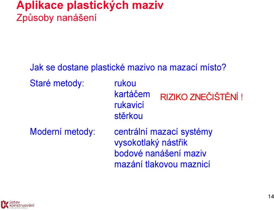 Staré metody: Moderní metody: rukou kartáčem rukavicí stěrkou