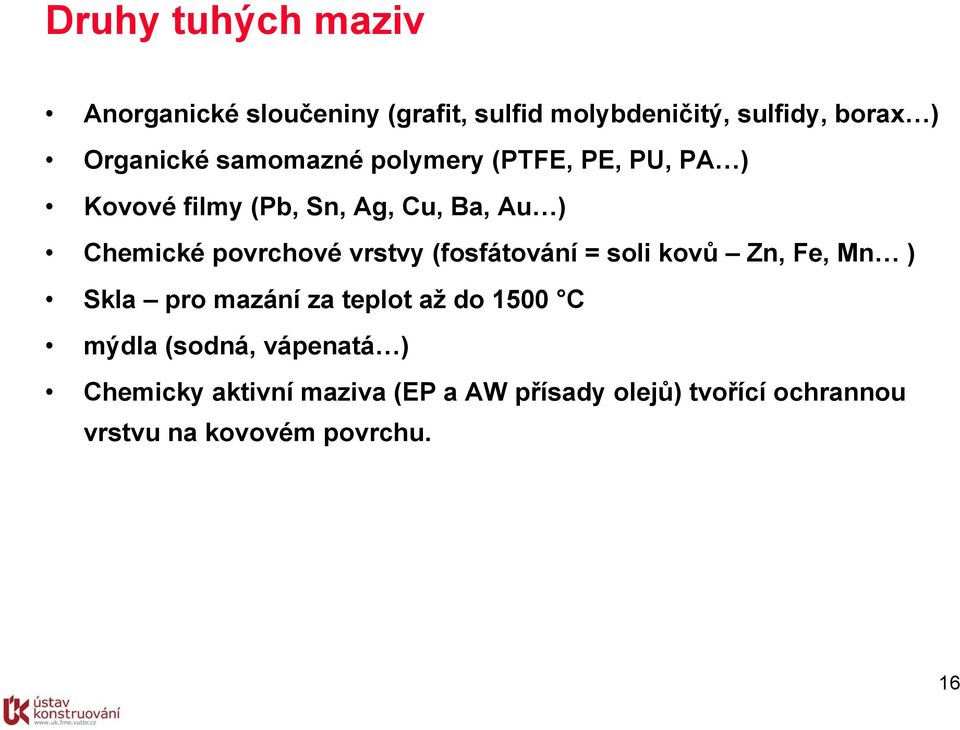 vrstvy (fosfátování = soli kovů Zn, Fe, Mn ) Skla pro mazání za teplot až do 1500 C mýdla (sodná,