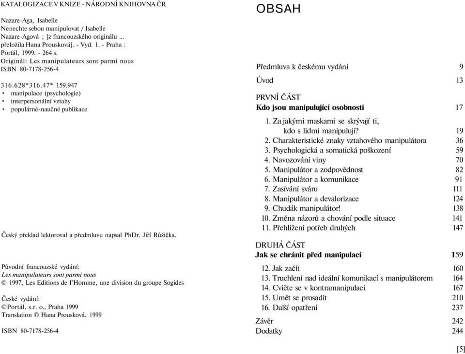 947 manipulace (psychologie) interpersonální vztahy populárně-naučné publikace Český překlad lektoroval a předmluvu napsal PhDr. Jiří Růžička.