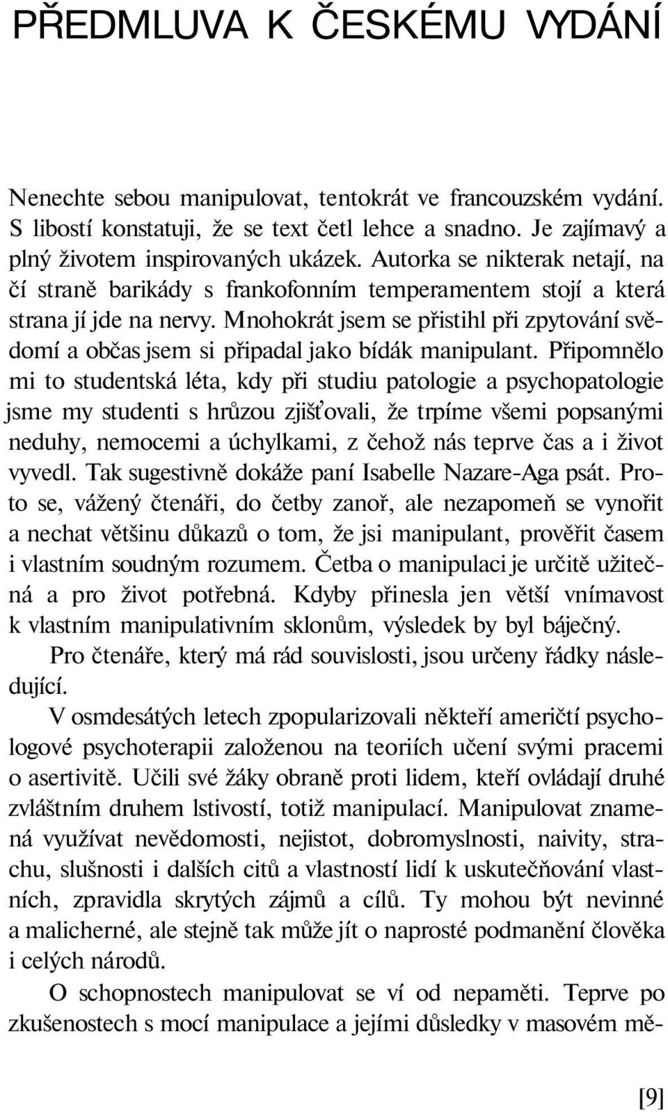 Mnohokrát jsem se přistihl při zpytování svědomí a občas jsem si připadal jako bídák manipulant.