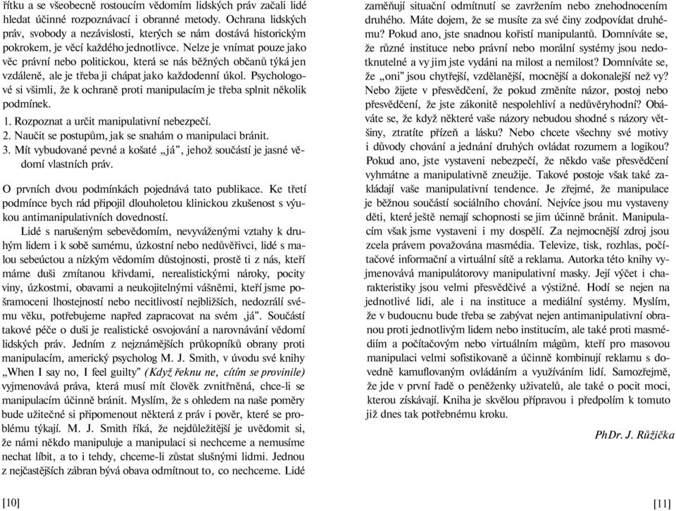 Nelze je vnímat pouze jako věc právní nebo politickou, která se nás běžných občanů týká jen vzdáleně, ale je třeba ji chápat jako každodenní úkol.