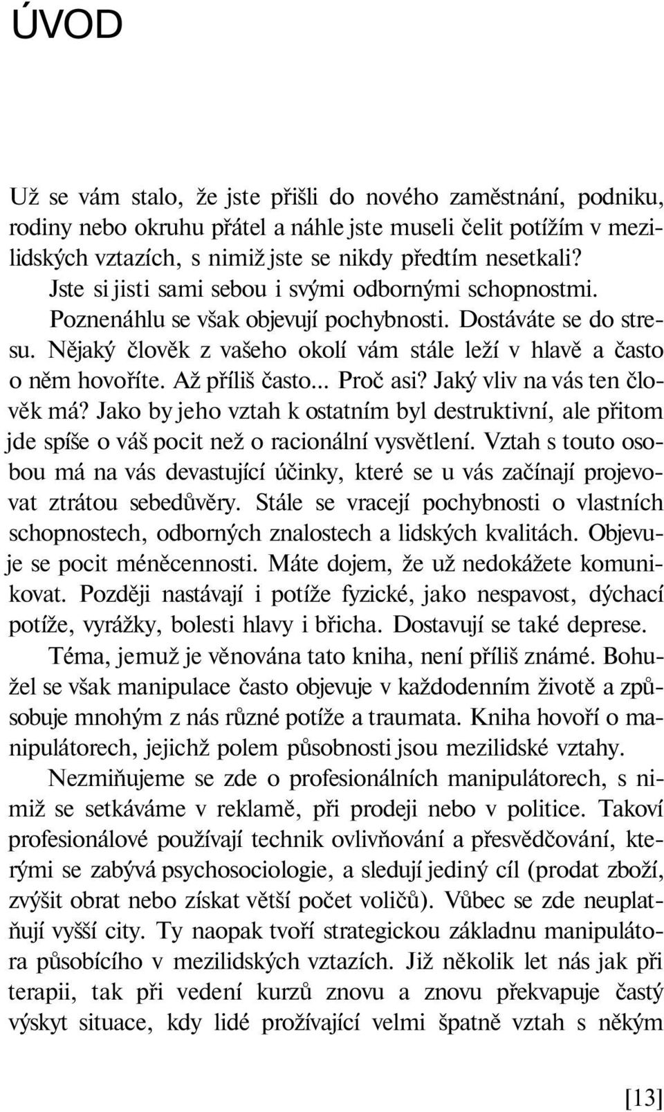 Až příliš často... Proč asi? Jaký vliv na vás ten člověk má? Jako by jeho vztah k ostatním byl destruktivní, ale přitom jde spíše o váš pocit než o racionální vysvětlení.