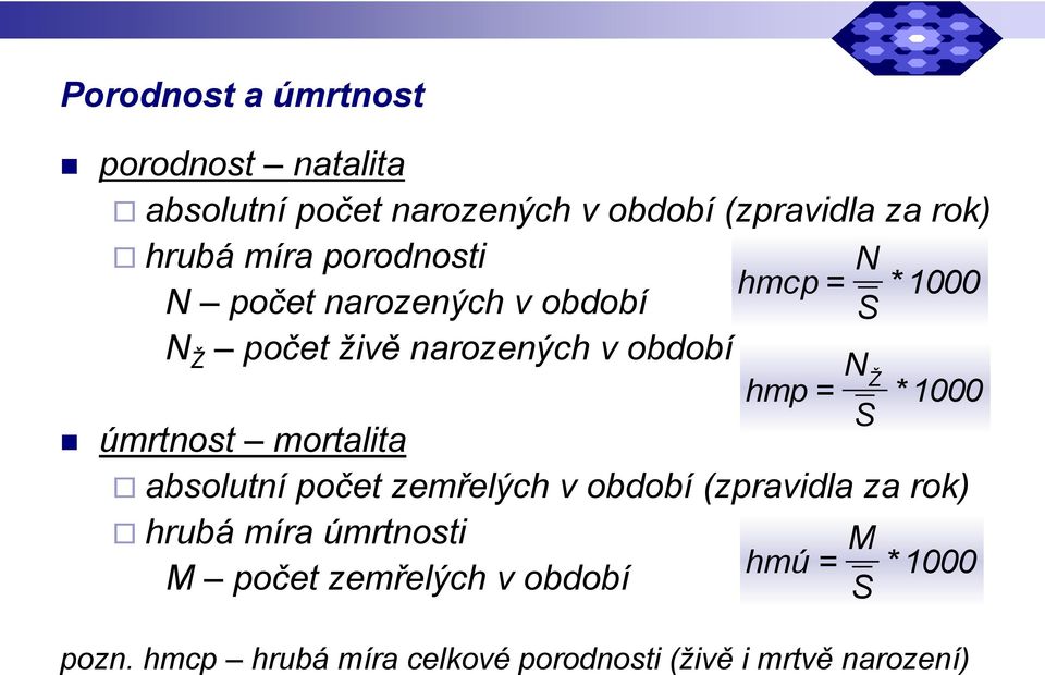 = * 1000 S úmrtnost mortalita absolutní počet zemřelých v období (zpravidla za rok) hrubá míra úmrtnosti