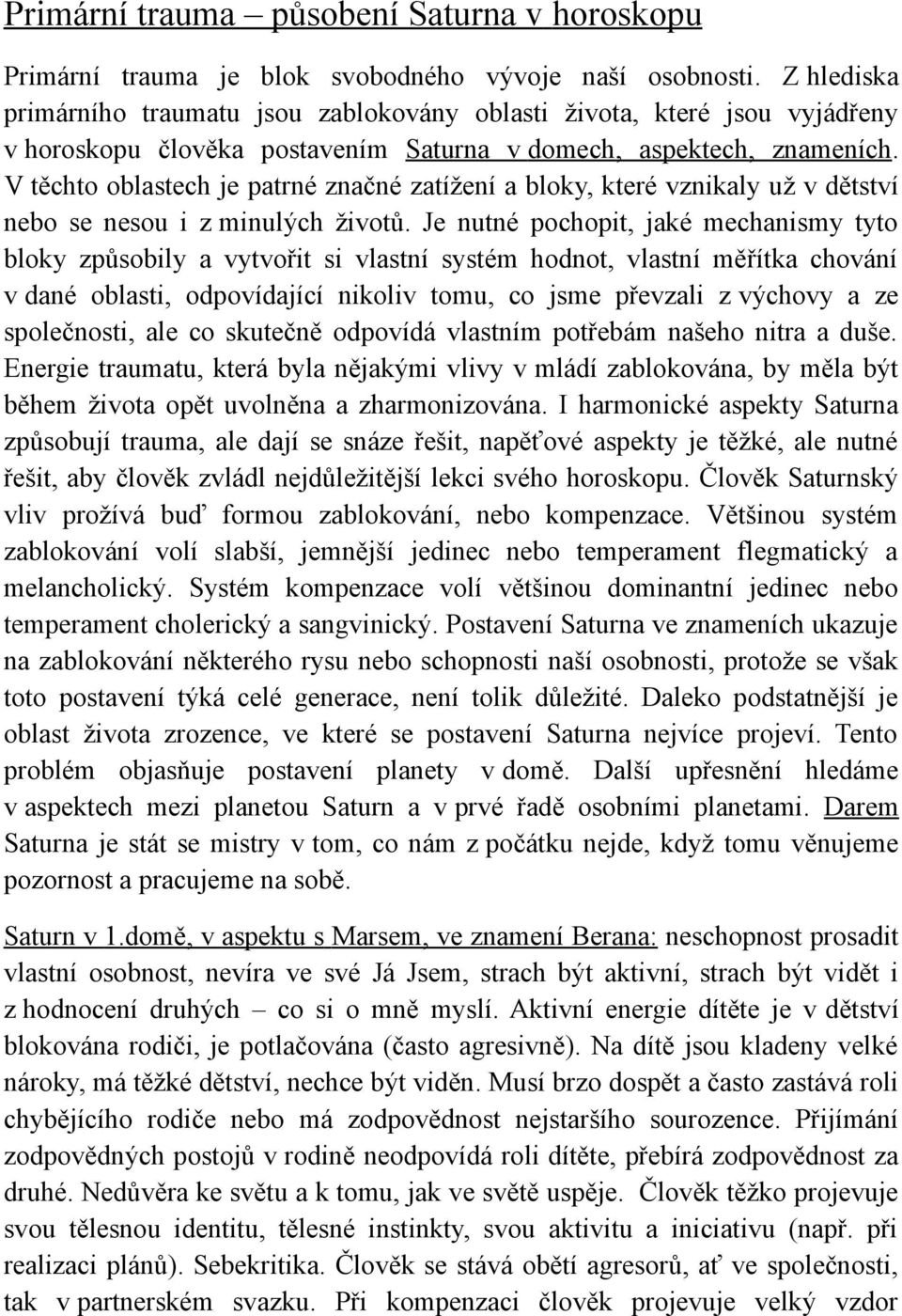 V těchto oblastech je patrné značné zatížení a bloky, které vznikaly už v dětství nebo se nesou i z minulých životů.