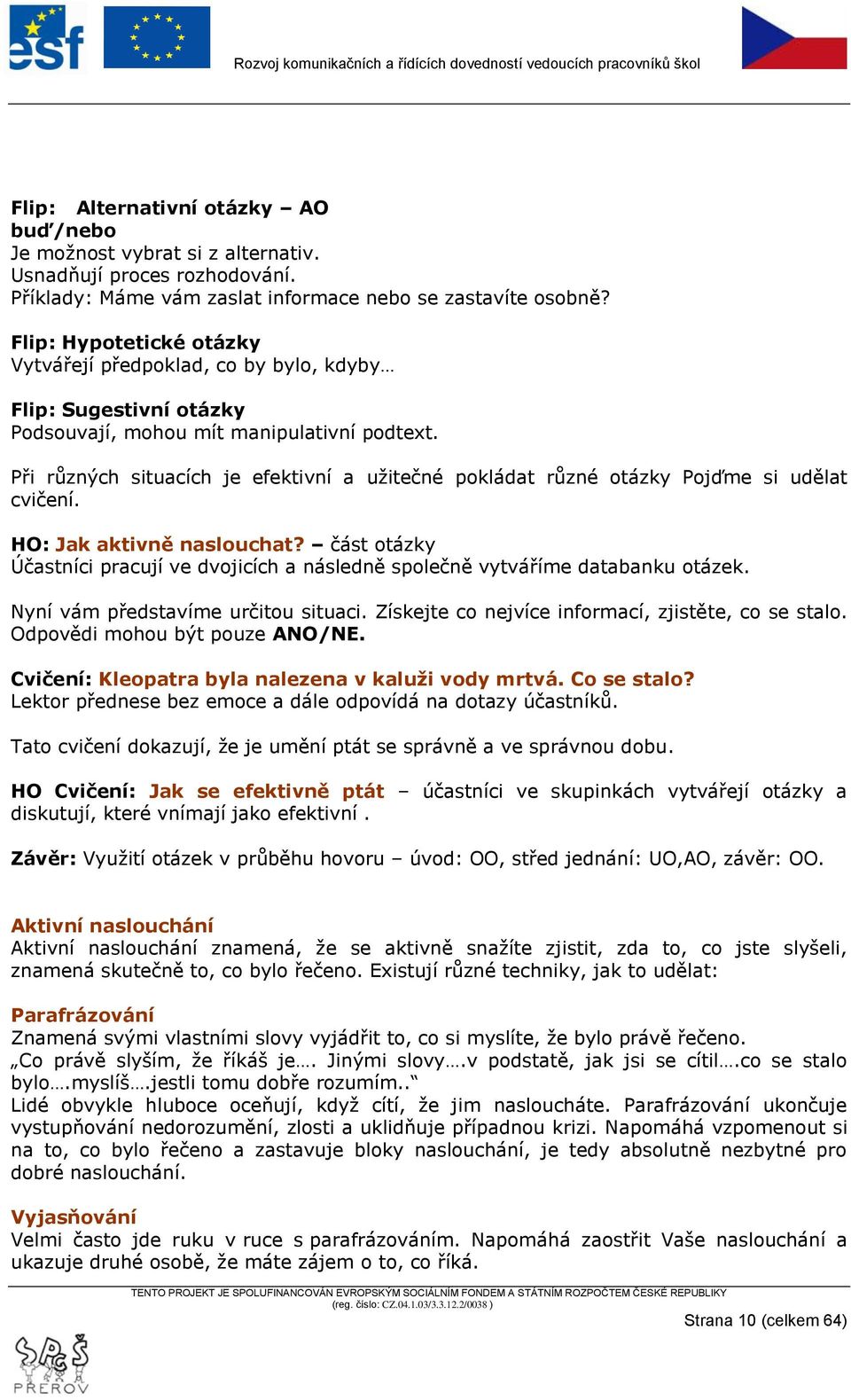 Při různých situacích je efektivní a uţitečné pokládat různé otázky Pojďme si udělat cvičení. HO: Jak aktivně naslouchat?