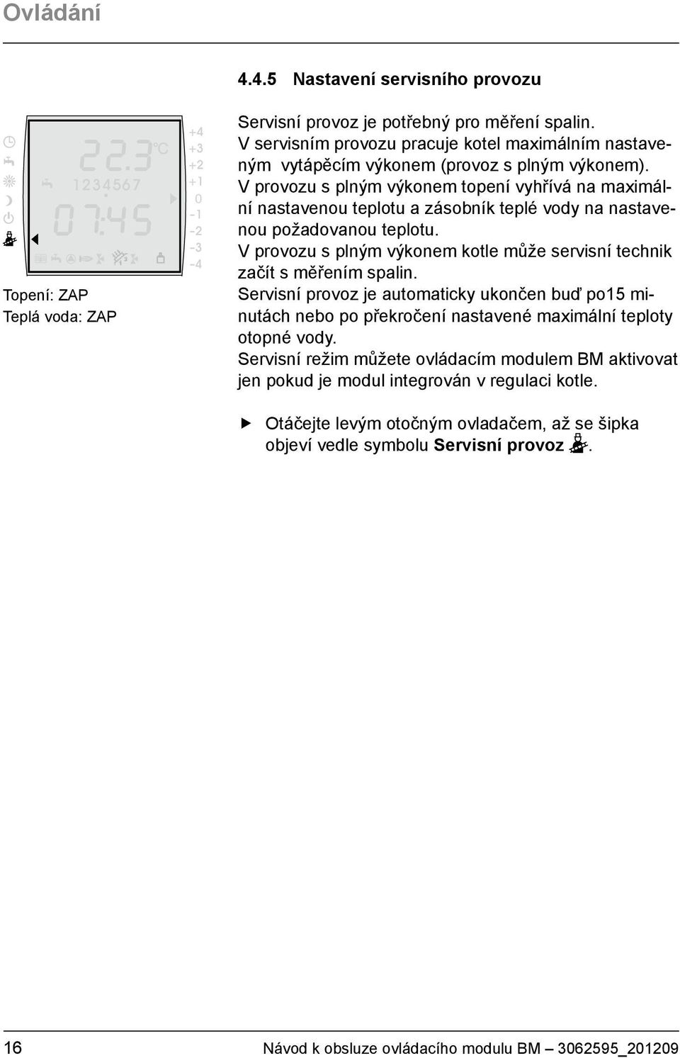 V provozu s plným výkonem topení vyhřívá na maximální nastavenou teplotu a zásobník teplé vody na nastavenou požadovanou teplotu.