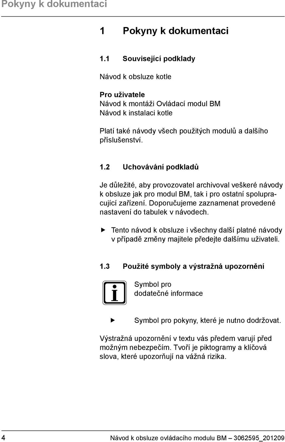 2 Uchovávání podkladů Je důležité, aby provozovatel archivoval veškeré návody k obsluze jak pro modul BM, tak i pro ostatní spolupracující zařízení.