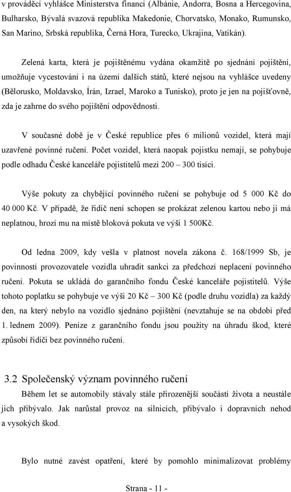 Zelená karta, která je pojištěnému vydána okamžitě po sjednání pojištění, umožňuje vycestování i na území dalších států, které nejsou na vyhlášce uvedeny (Bělorusko, Moldavsko, Írán, Izrael, Maroko a