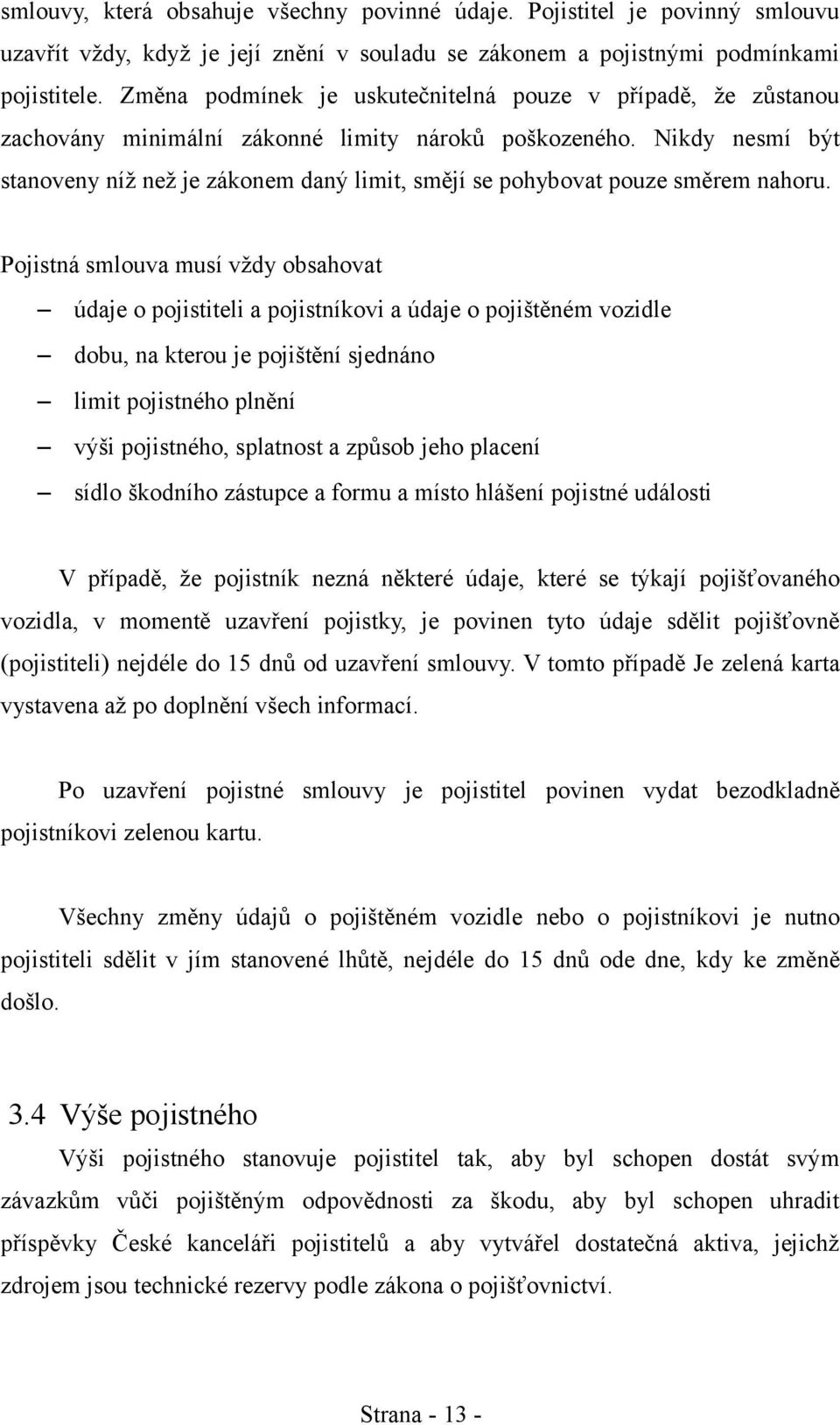 Nikdy nesmí být stanoveny níž než je zákonem daný limit, smějí se pohybovat pouze směrem nahoru.