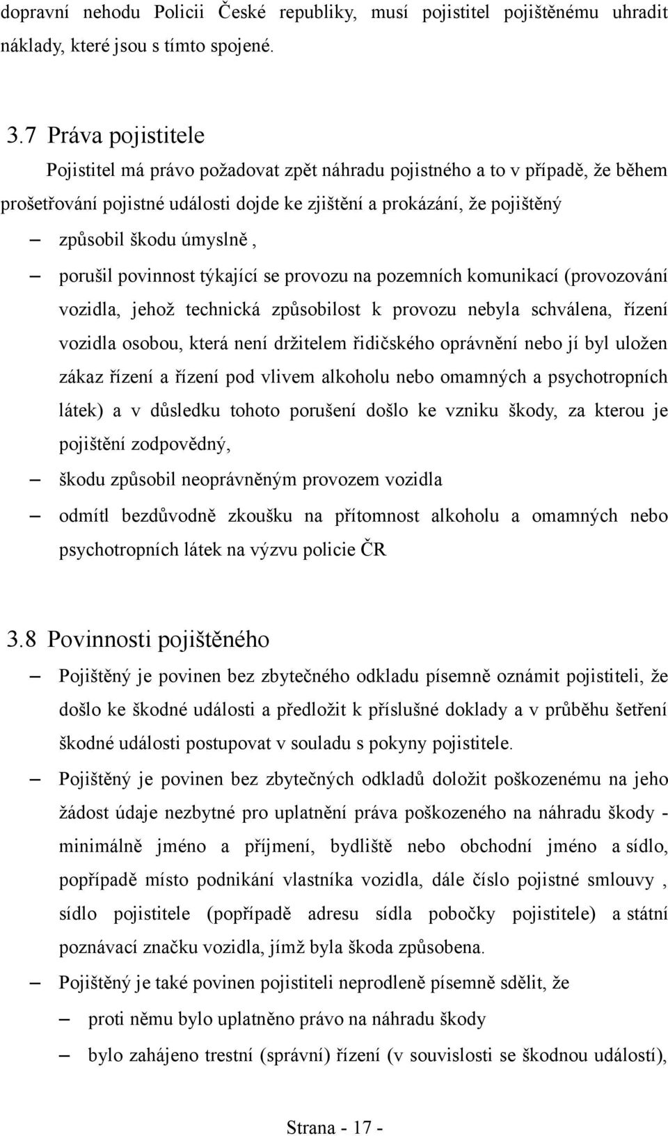 porušil povinnost týkající se provozu na pozemních komunikací (provozování vozidla, jehož technická způsobilost k provozu nebyla schválena, řízení vozidla osobou, která není držitelem řidičského