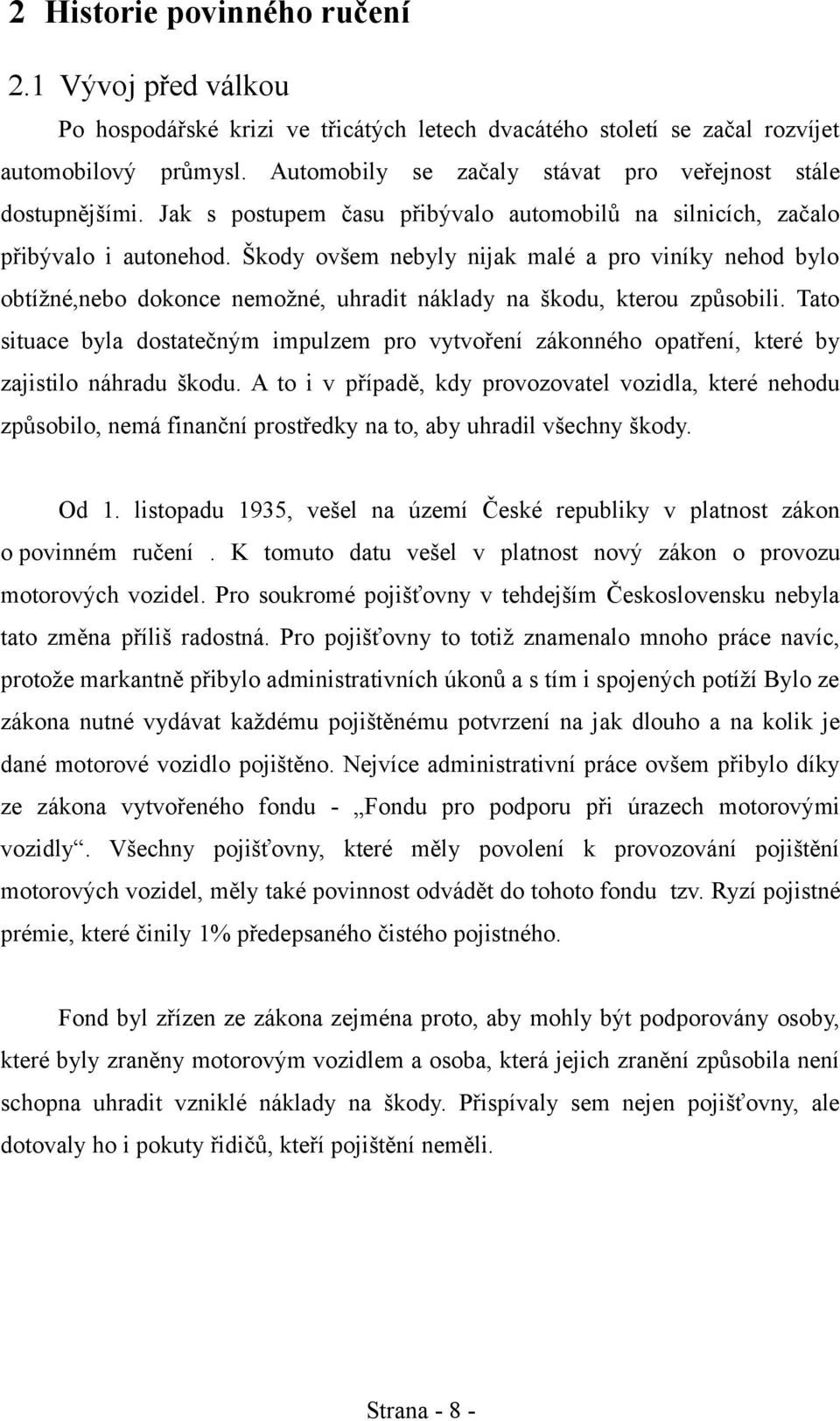 Škody ovšem nebyly nijak malé a pro viníky nehod bylo obtížné,nebo dokonce nemožné, uhradit náklady na škodu, kterou způsobili.