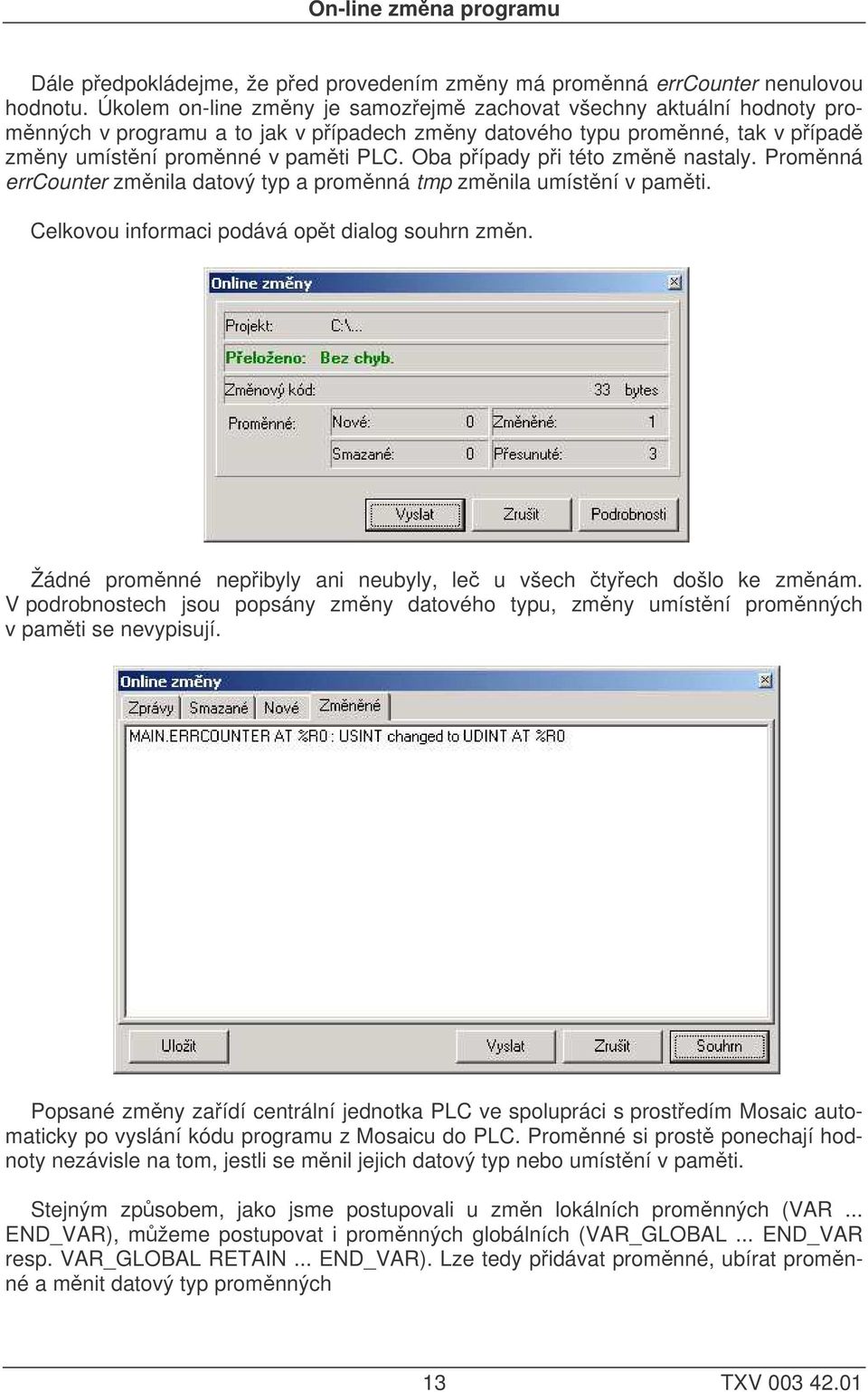 Oba pípady pi této zmn nastaly. Promnná errcounter zmnila datový typ a promnná tmp zmnila umístní v pamti. Celkovou informaci podává opt dialog souhrn zmn.