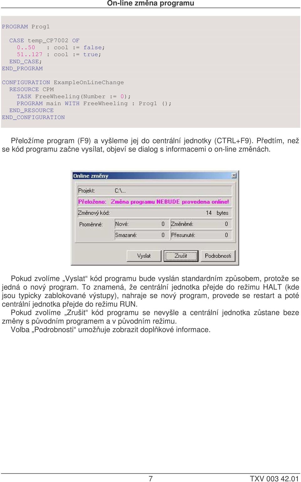 Peložíme program (F9) a vyšleme jej do centrální jednotky (CTRL+F9). Pedtím, než se kód programu zane vysílat, objeví se dialog s informacemi o on-line zmnách.