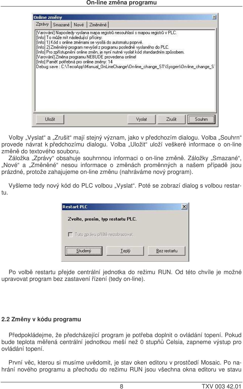 Záložky Smazané, Nové a Zmnné nesou informace o zmnách promnných a našem pípad jsou prázdné, protože zahajujeme on-line zmnu (nahráváme nový program). Vyšleme tedy nový kód do PLC volbou Vyslat.