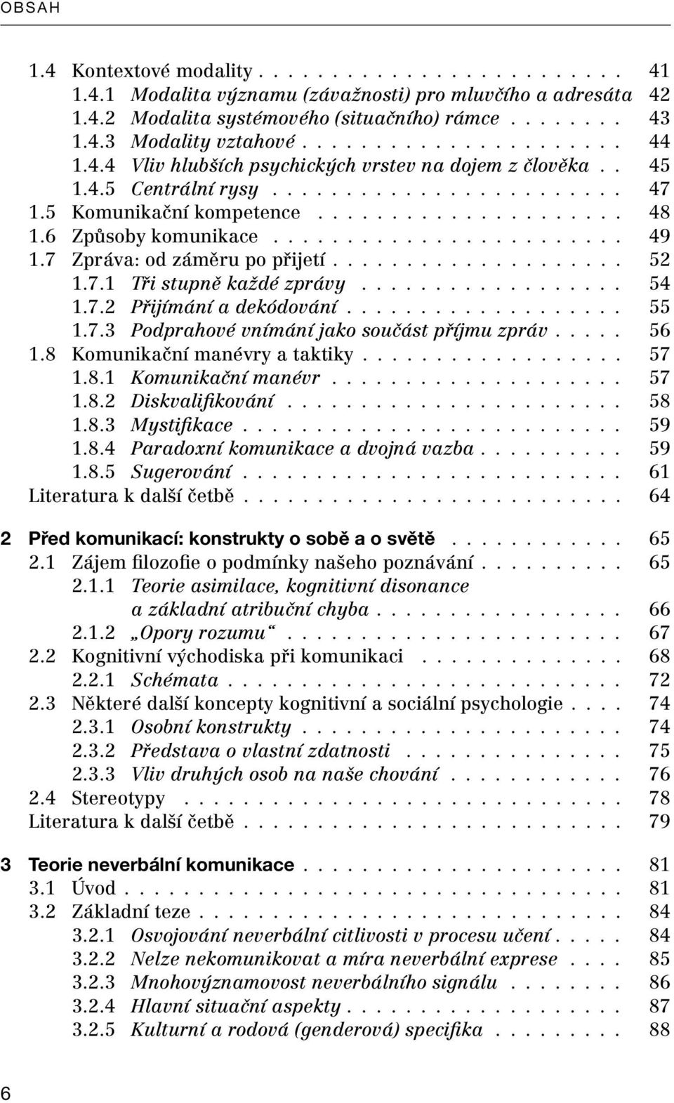 6 Způsoby komunikace........................ 49 1.7 Zpráva: od záměru po přijetí.................... 52 1.7.1 Tři stupně každé zprávy.................. 54 1.7.2 Přijímání a dekódování................... 55 1.