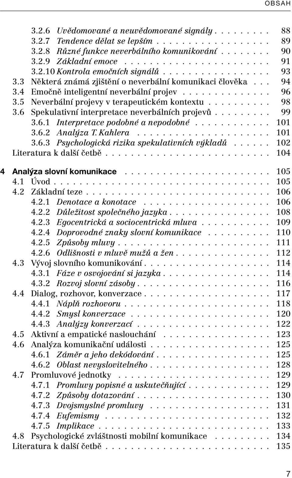 5 Neverbální projevy v terapeutickém kontextu.......... 98 3.6 Spekulativní interpretace neverbálních projevů......... 99 3.6.1 Interpretace podobné a nepodobné............ 101 3.6.2 Analýza T.