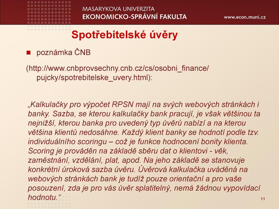 individuálního scoringu což je funkce hodnocení bonity klienta. Scoring je prováděn na základě sběru dat o klientovi - věk, zaměstnání, vzdělání, plat, apod.