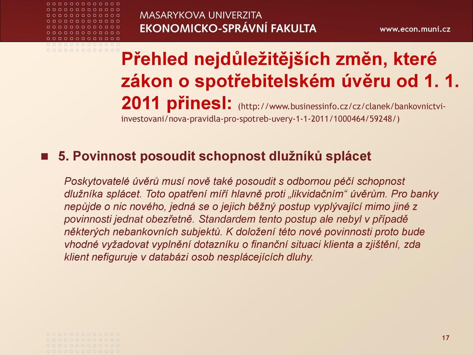 Povinnost posoudit schopnost dlužníků splácet Poskytovatelé úvěrů musí nově také posoudit s odbornou péčí schopnost dlužníka splácet. Toto opatření míří hlavně proti likvidačním úvěrům.