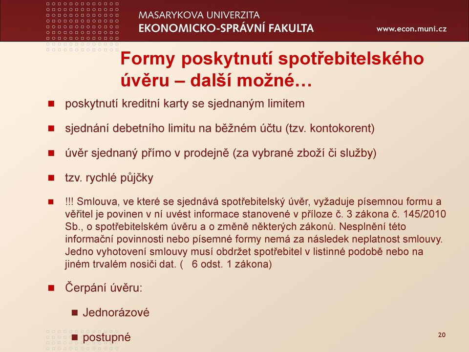 !! Smlouva, ve které se sjednává spotřebitelský úvěr, vyžaduje písemnou formu a věřitel je povinen v ní uvést informace stanovené v příloze č. 3 zákona č. 145/2010 Sb.