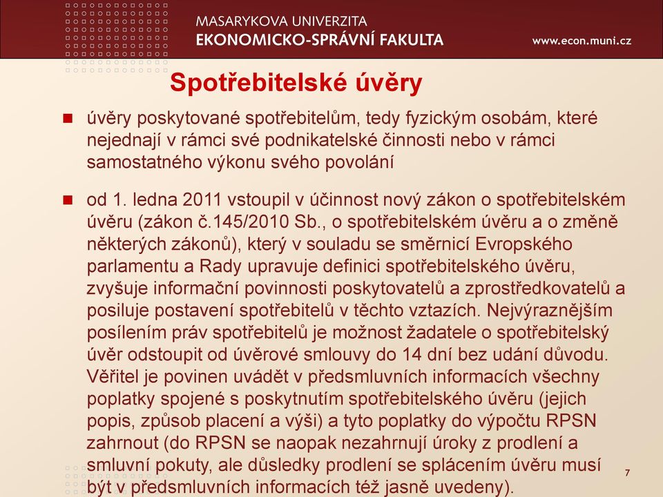 , o spotřebitelském úvěru a o změně některých zákonů), který v souladu se směrnicí Evropského parlamentu a Rady upravuje definici spotřebitelského úvěru, zvyšuje informační povinnosti poskytovatelů a