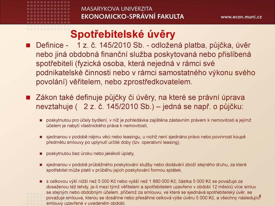 výkonu svého povolání) věřitelem, nebo zprostředkovatelem. Zákon také definuje půjčky či úvěry, na které se právní úprava nevztahuje ( 2 z. č. 145/2010 Sb.) jedná se např.