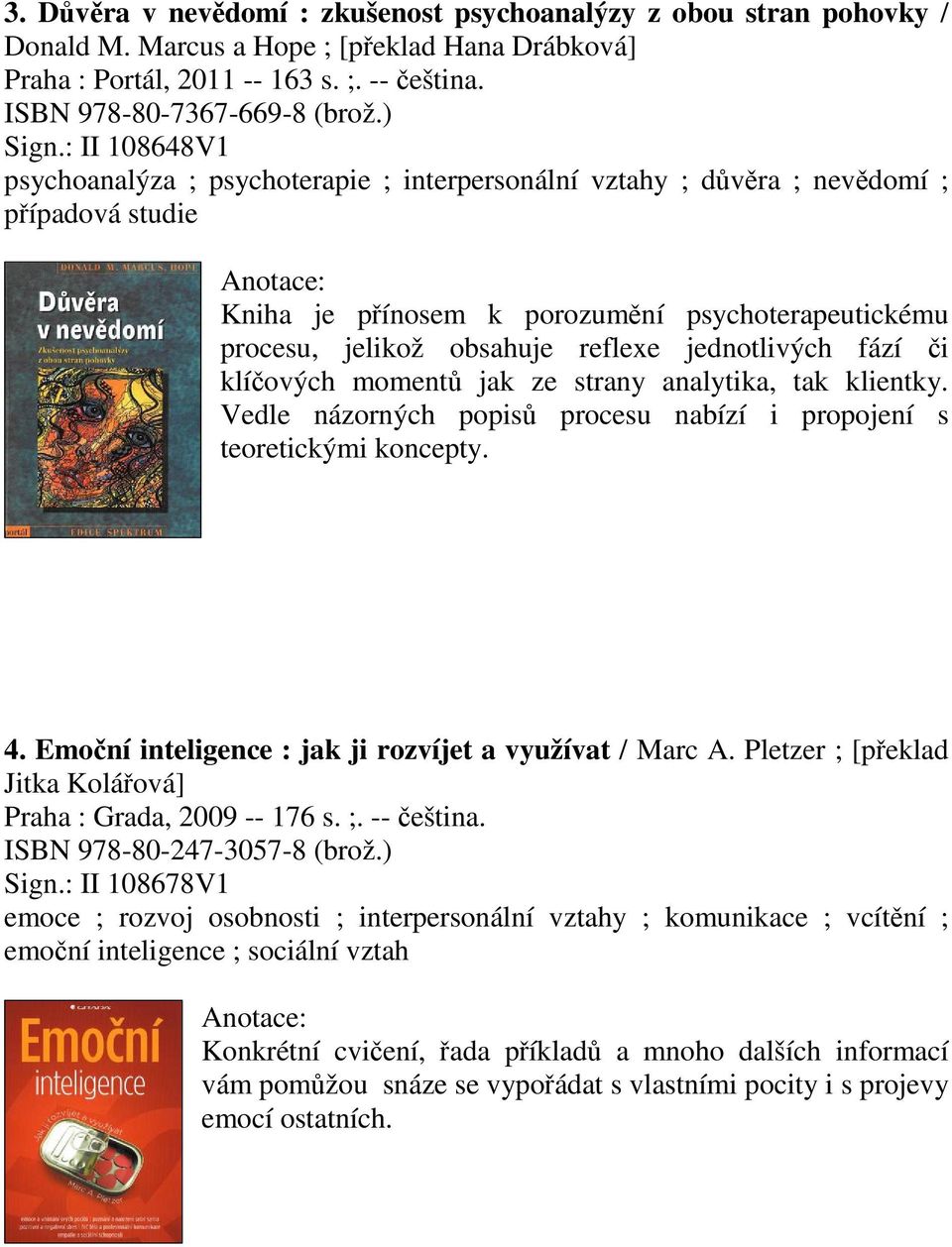 jednotlivých fází i klíových moment jak ze strany analytika, tak klientky. Vedle názorných popis procesu nabízí i propojení s teoretickými koncepty. 4.