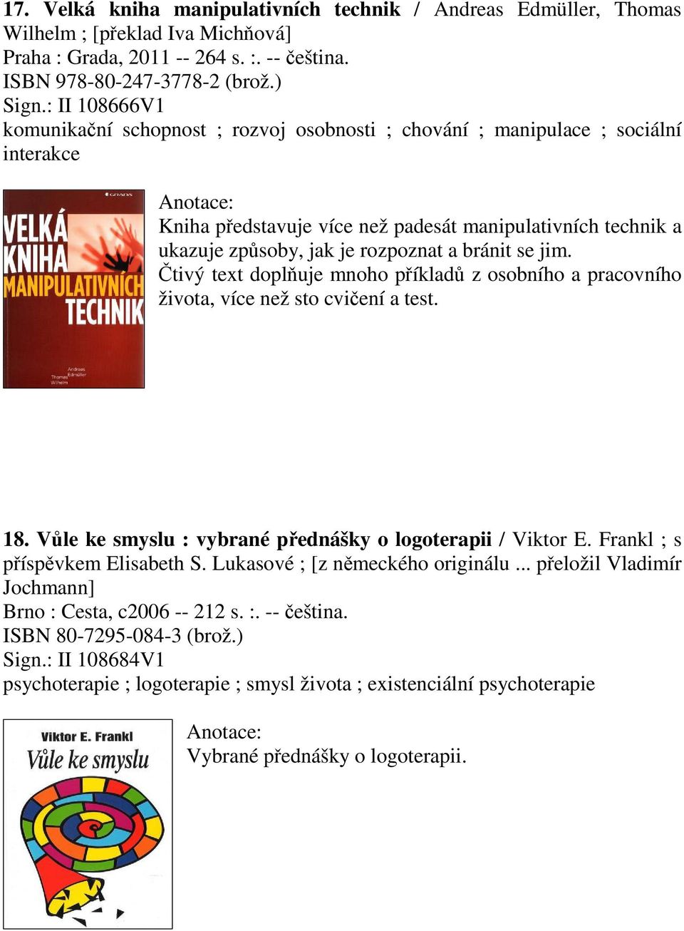 se jim. tivý text dopluje mnoho píklad z osobního a pracovního života, více než sto cviení a test. 18. Vle ke smyslu : vybrané pednášky o logoterapii / Viktor E. Frankl ; s píspvkem Elisabeth S.