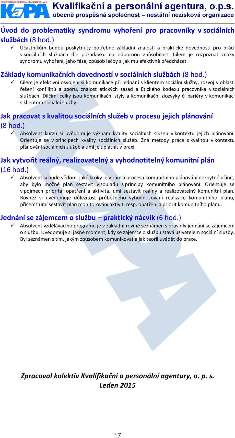 Cílem je rozpoznat znaky syndromu vyhoření, jeho fáze, způsob léčby a jak mu efektivně předcházet. Základy komunikačních dovedností v sociálních službách (8 hod.