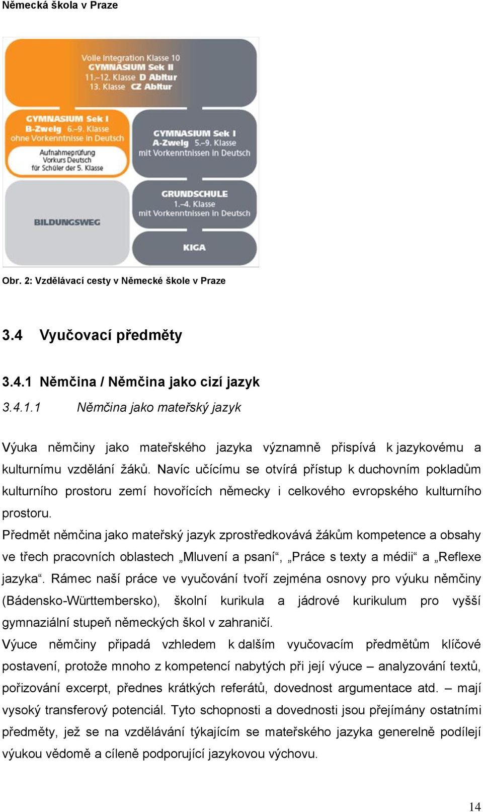 Navíc učícímu se otvírá přístup k duchovním pokladům kulturního prostoru zemí hovořících německy i celkového evropského kulturního prostoru.