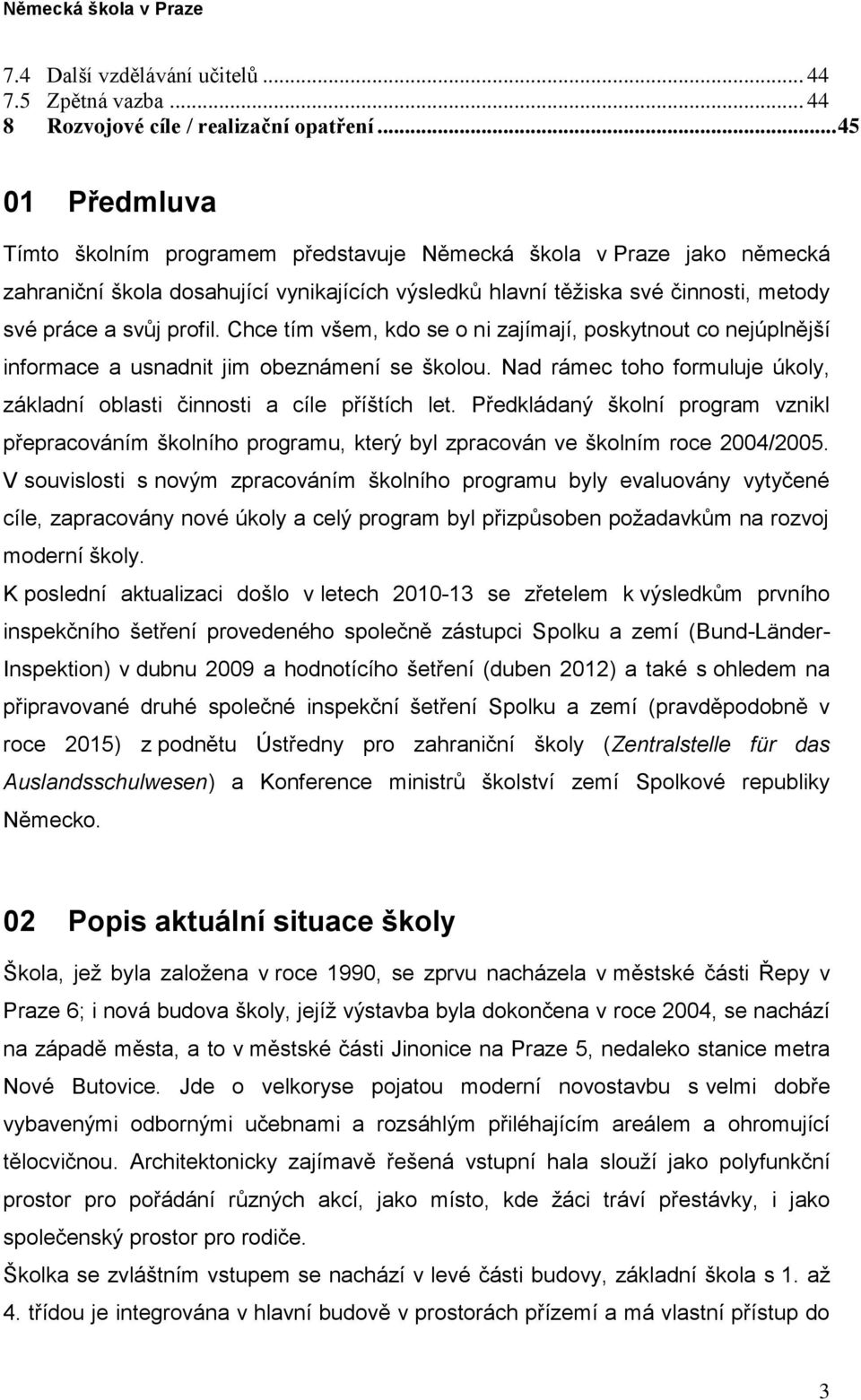 Chce tím všem, kdo se o ni zajímají, poskytnout co nejúplnější informace a usnadnit jim obeznámení se školou. Nad rámec toho formuluje úkoly, základní oblasti činnosti a cíle příštích let.