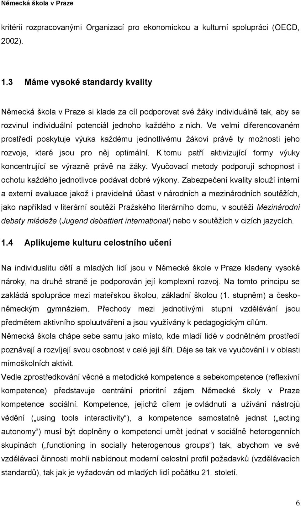 Ve velmi diferencovaném prostředí poskytuje výuka každému jednotlivému žákovi právě ty možnosti jeho rozvoje, které jsou pro něj optimální.