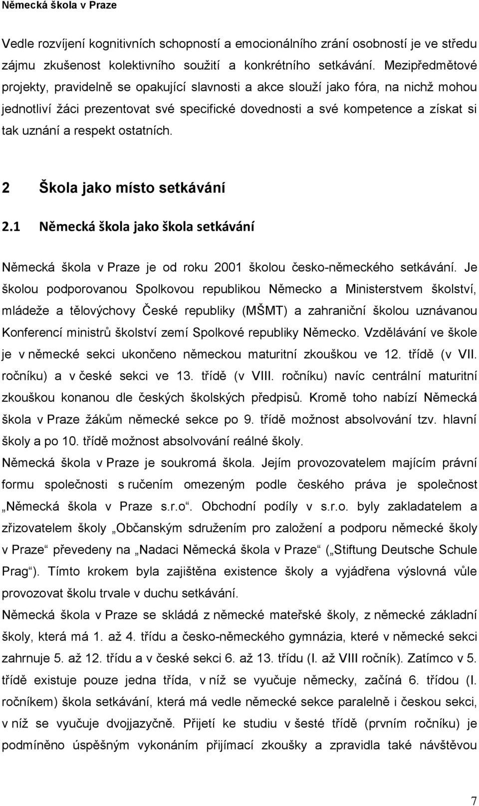 respekt ostatních. 2 Škola jako místo setkávání 2.1 Německá škola jako škola setkávání Německá škola v Praze je od roku 2001 školou česko-německého setkávání.