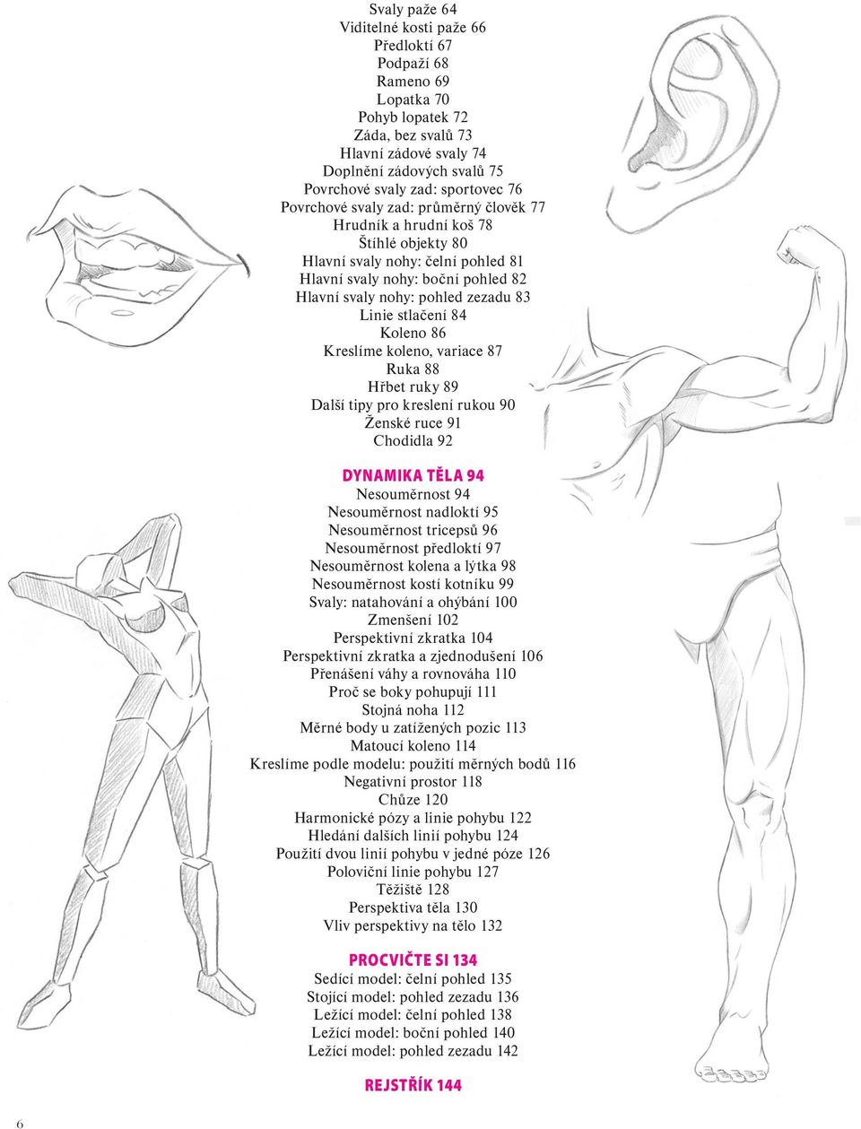 stlačení 84 Koleno 86 Kreslíme koleno, variace 87 Ruka 88 Hřbet ruky 89 Další tipy pro kreslení rukou 90 Ženské ruce 91 Chodidla 92 DYNAMIKA TĚLA 94 Nesouměrnost 94 Nesouměrnost nadloktí 95