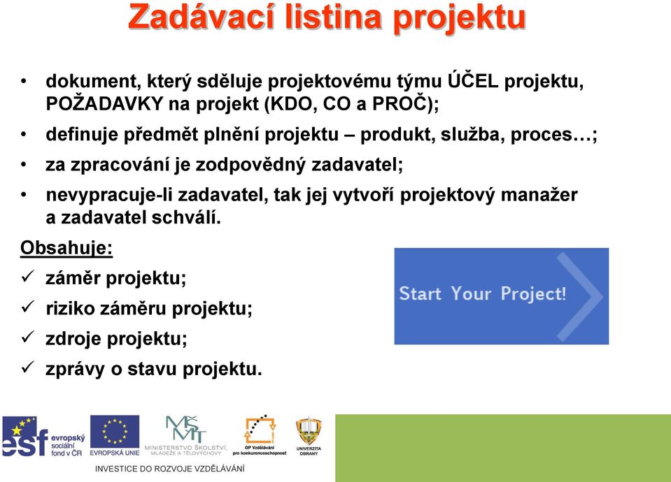 je zodpovědný zadavatel; nevypracuje-li zadavatel, tak jej vytvoří projektový manažer a zadavatel