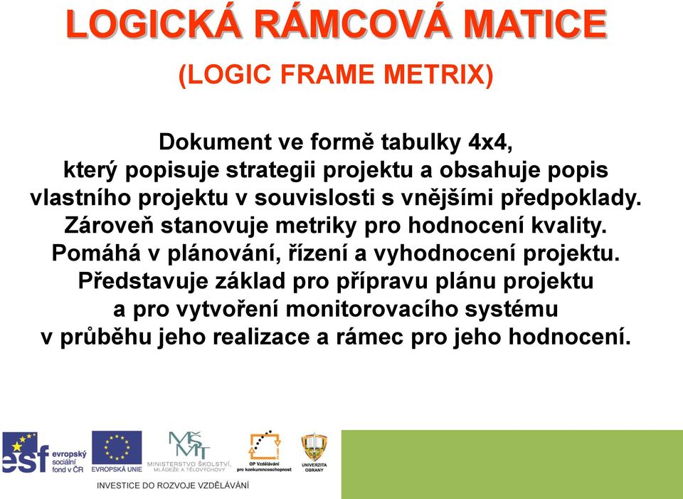 Zároveň stanovuje metriky pro hodnocení kvality. Pomáhá v plánování, řízení a vyhodnocení projektu.