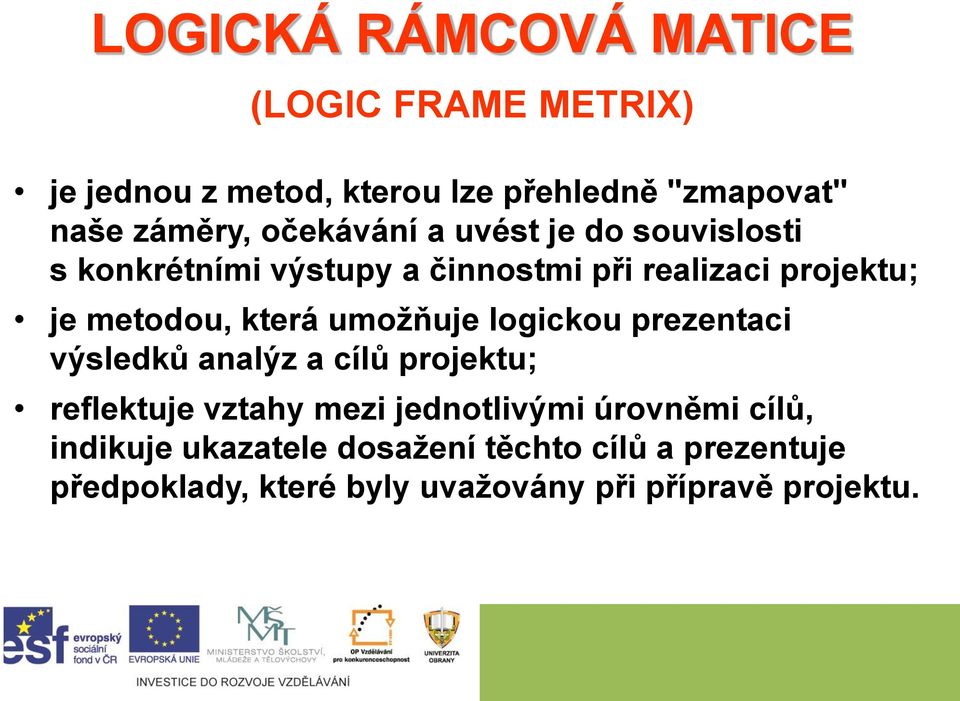 která umožňuje logickou prezentaci výsledků analýz a cílů projektu; reflektuje vztahy mezi jednotlivými