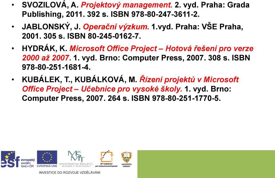 Microsoft Office Project Hotová řešení pro verze 2000 až 2007. 1. vyd. Brno: Computer Press, 2007. 308 s.
