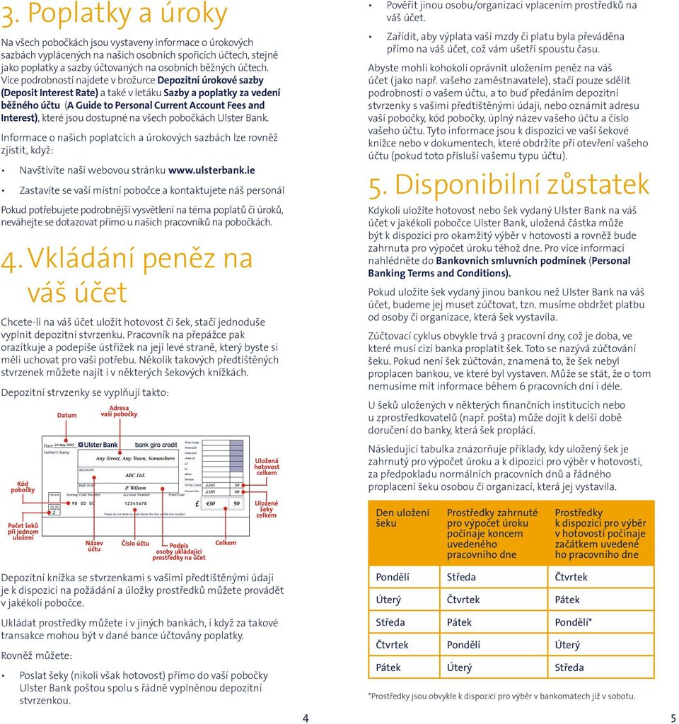 které jsou dostupné na všech pobočkách Ulster Bank. Informace o našich poplatcích a úrokových sazbách lze rovněž zjistit, když: Navštívíte naši webovou stránku www.ulsterbank.