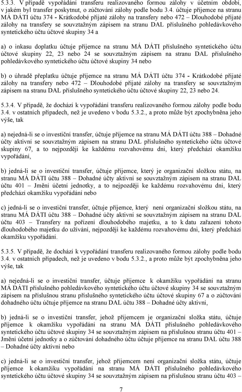 syntetického účtu účtové skupiny 34 a a) o inkasu doplatku účtuje příjemce na stranu MÁ DÁTI příslušného syntetického účtu účtové skupiny 22, 23 nebo 24 se souvztažným zápisem na stranu DAL