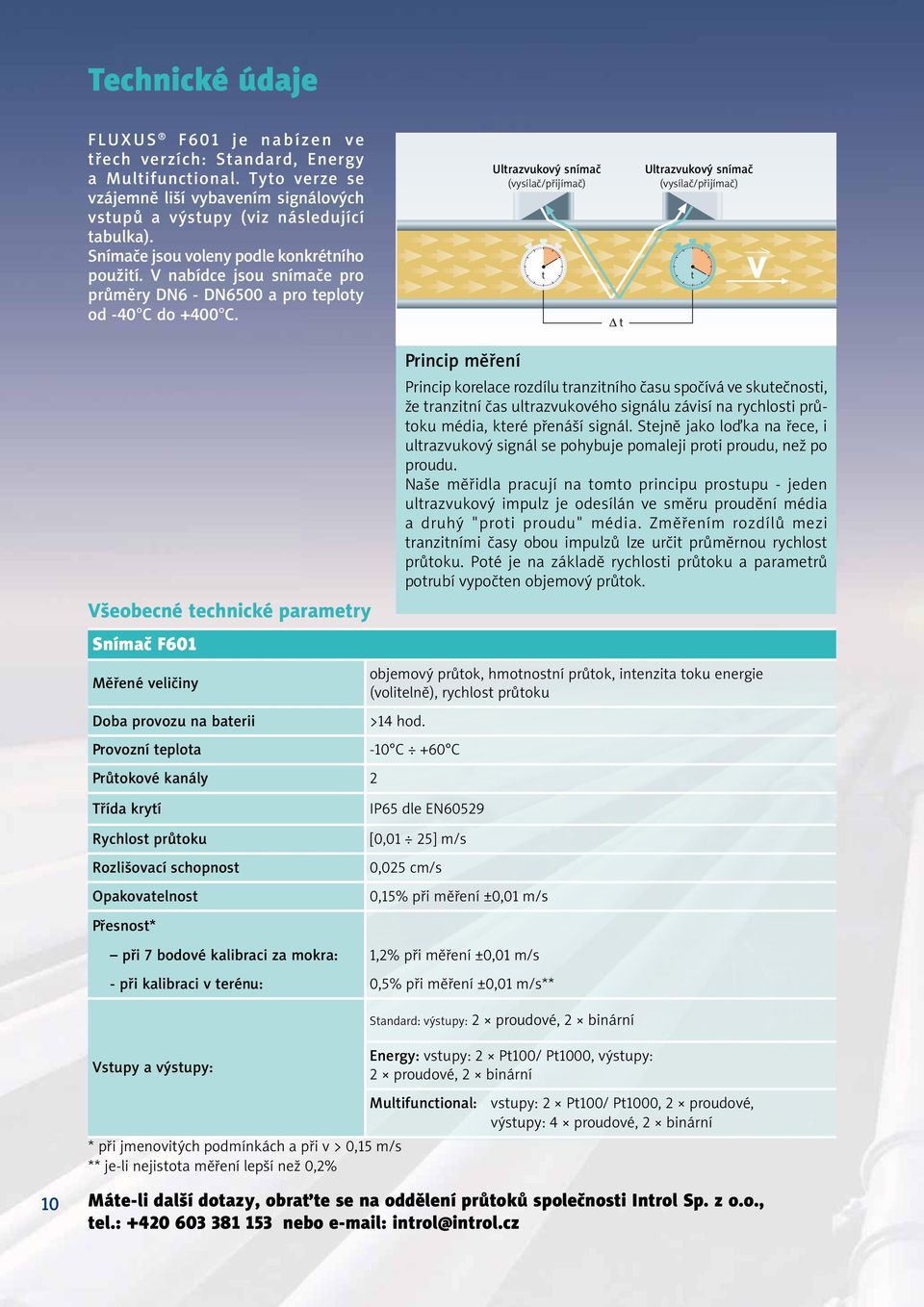 Ultrazvukový snímač (vysílač/přijímač) Ultrazvukový snímač (vysílač/přijímač) Všeobecné technické parametry Snímač F601 Měřené veličiny Doba provozu na baterii Provozní teplota Průtokové kanály 2
