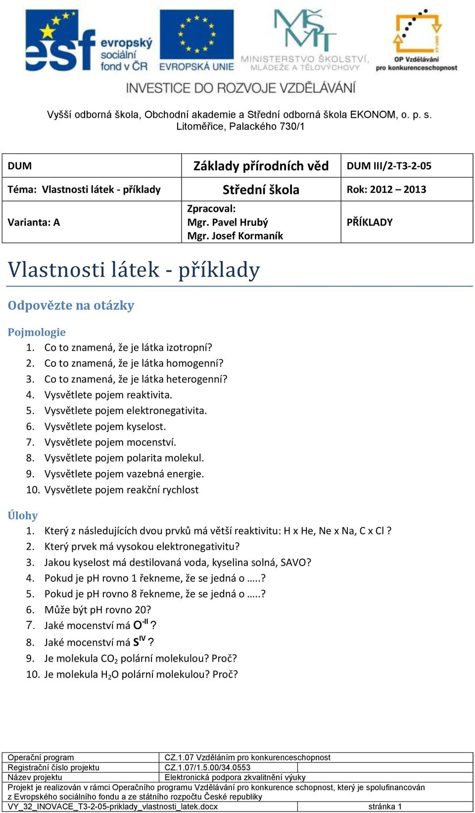 4. Vysvětlete pojem reaktivita. 5. Vysvětlete pojem elektronegativita. 6. Vysvětlete pojem kyselost. 7. Vysvětlete pojem mocenství. 8. Vysvětlete pojem polarita molekul. 9.