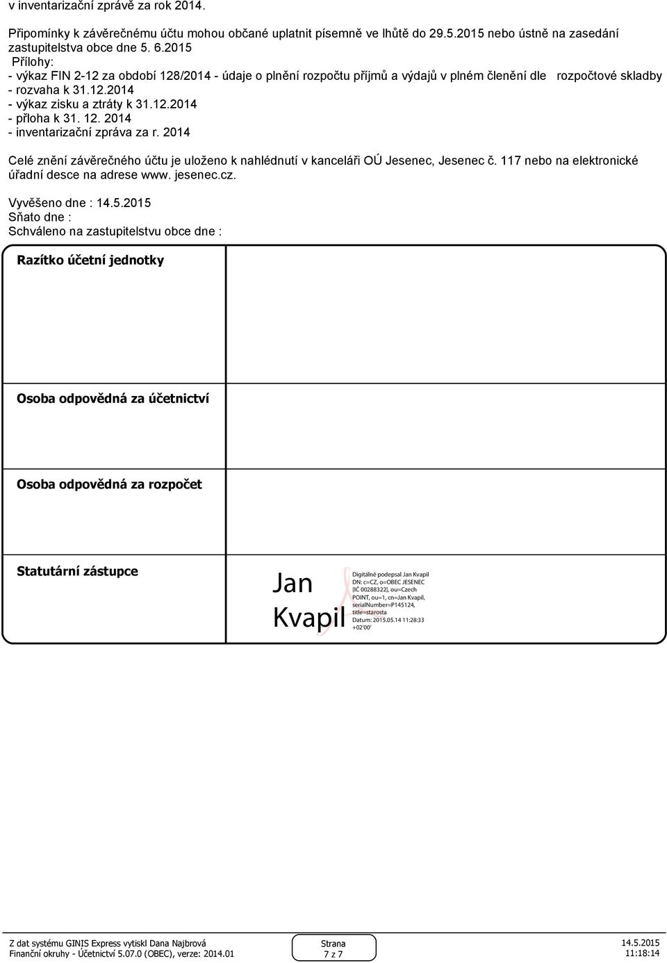 12. 2014 inventarizační zpráva za r. 2014 Celé znění závěrečného účtu je uloženo k nahlédnutí v kanceláři OÚ Jesenec, Jesenec č. 117 nebo na elektronické úřadní desce na adrese www. jesenec.cz.